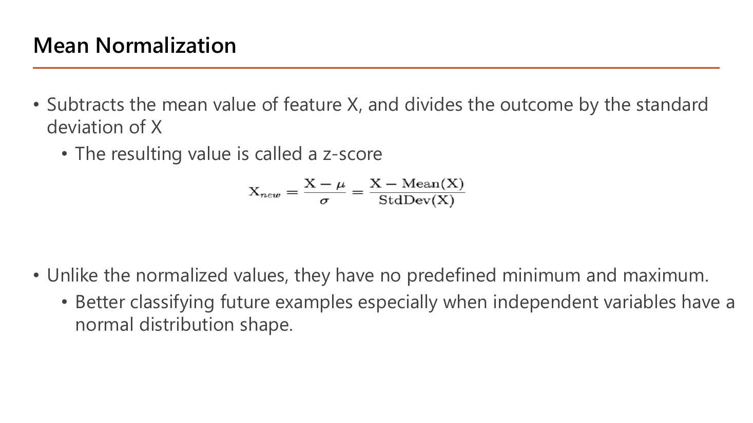 Mean Normalization slide: subtracts the mean of feature X and divides by the standard deviation of X, written as X_new = (X - mu) / sigma = (X - Mean(X)) / StdDev(X); the result is called a z-score; unlike normalized values they have no predefined minimum and maximum, and they classify future examples better especially when independent variables have a normal distribution shape