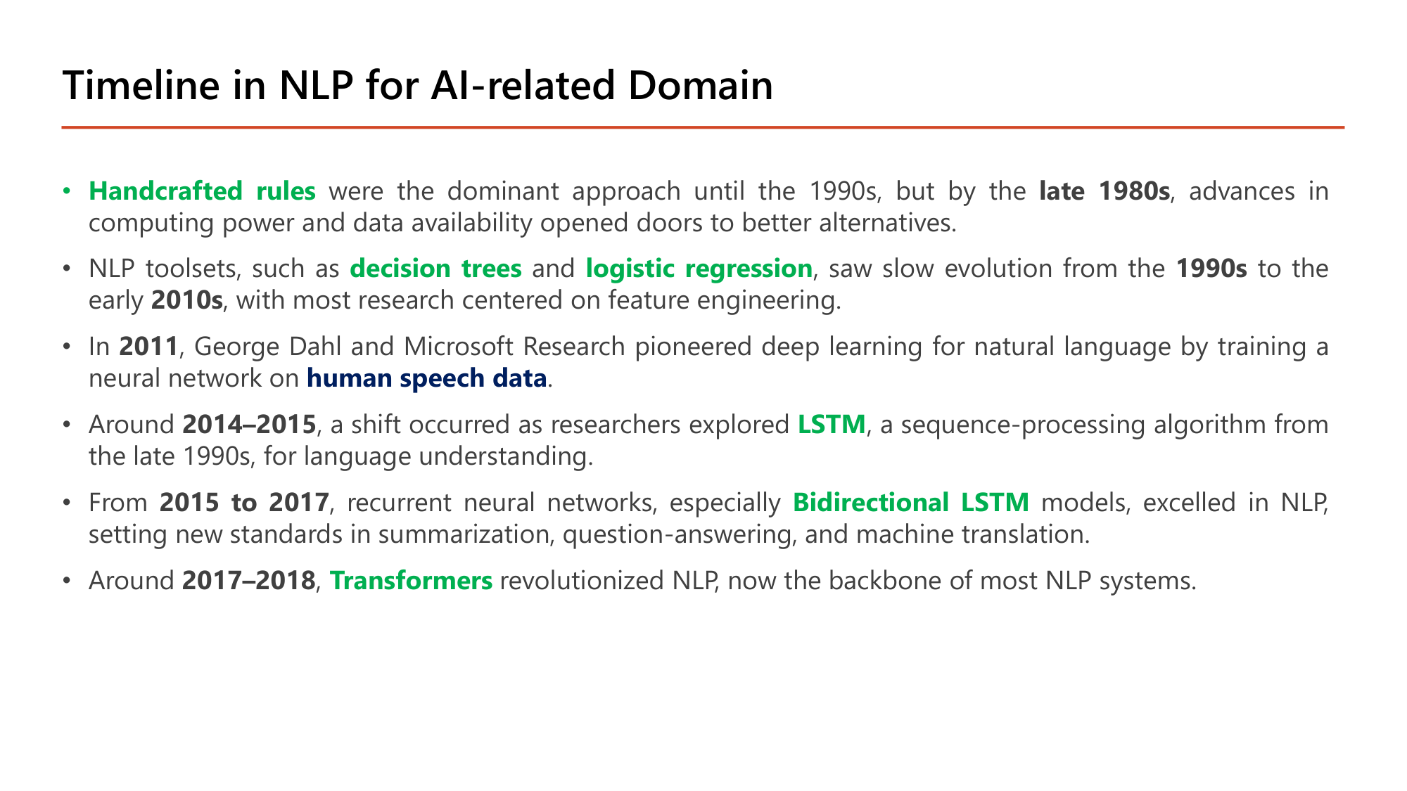 Slide: Timeline in NLP for AI-related Domain. Handcrafted rules dominant until the 1990s; from the late 1980s computing power and data opened doors to alternatives. Decision trees and logistic regression from the 1990s to the early 2010s, research centred on feature engineering. In 2011 George Dahl and Microsoft Research pioneered deep learning for natural language on human speech data. Around 2014-2015 researchers explored LSTM. From 2015 to 2017 recurrent networks, especially Bidirectional LSTM, excelled. Around 2017-2018 Transformers revolutionized NLP