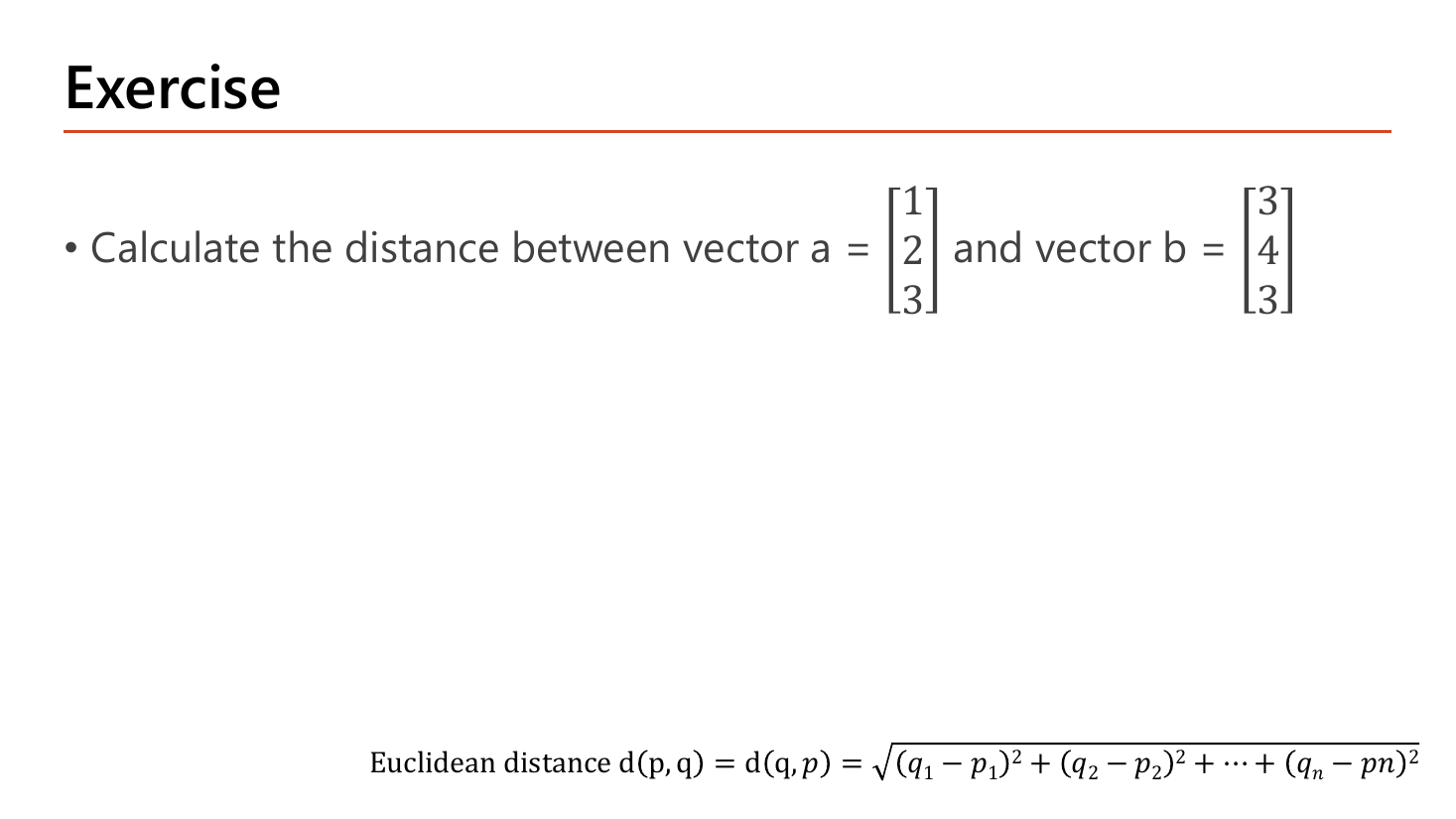 Exercise slide asking to calculate the distance between vector a = [1,2,3] and vector b = [3,4,3], with the Euclidean distance formula d(p,q) = square root of the sum of squared differences of each coordinate printed at the bottom