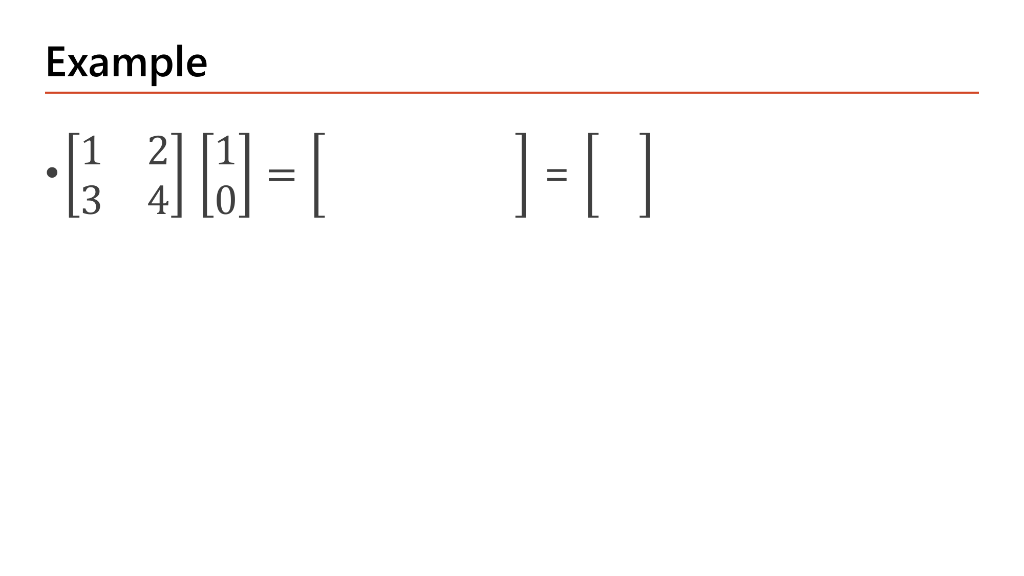 Example slide showing the multiplication of the 2x2 matrix [[1,2],[3,4]] by the column vector [1,0] with the answer boxes left empty