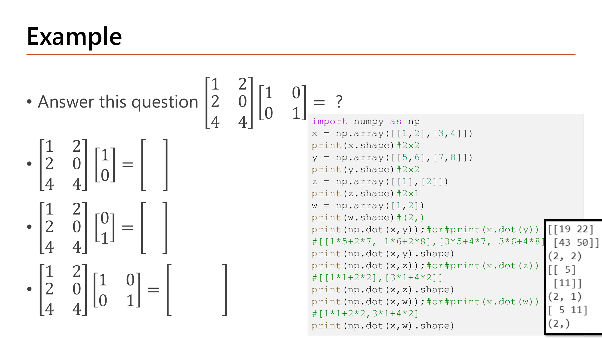 Example slide: exercises multiplying the 3x2 matrix [[1,2],[2,0],[4,4]] by the column vectors [1,0] and [0,1] and then by the 2x2 identity matrix, beside numpy code creating 2x2, 2x1 and 1-D arrays and printing np.dot results with their shapes, and a boxed output list showing [[19 22] [43 50]], (2,2), [[5] [11]], (2,1), [5 11], (2,)