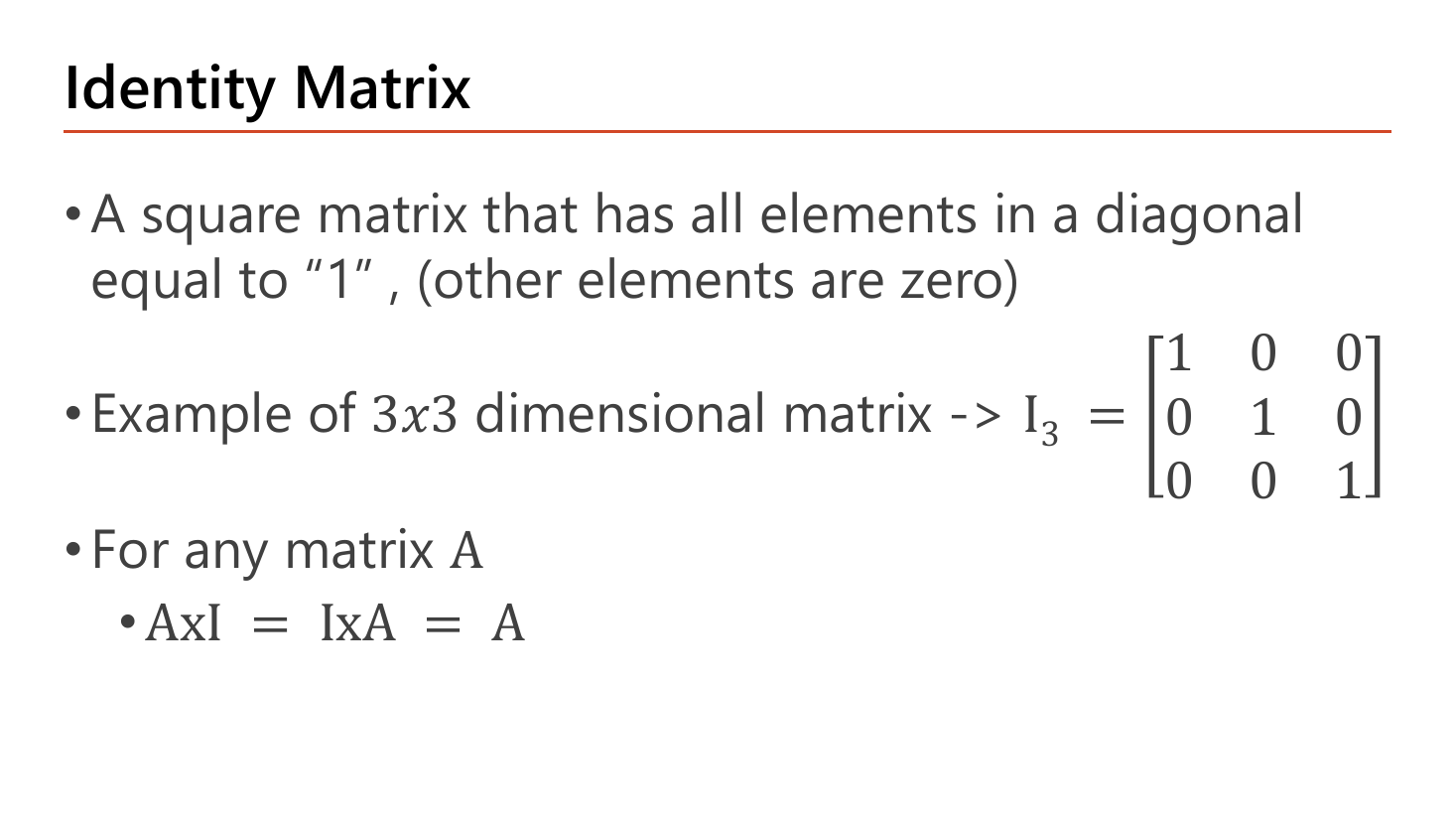 Identity Matrix slide: a square matrix with ones on the diagonal and zeros elsewhere, the 3x3 example I3 = [[1,0,0],[0,1,0],[0,0,1]], and the property that for any matrix A, A times I equals I times A equals A
