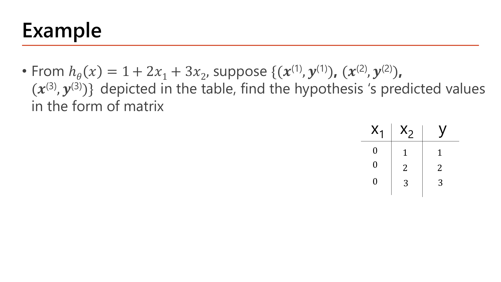 Example slide: given h(x) = 1 + 2x1 + 3x2 and three training examples in a table where x1 is 0 for all rows, x2 is 1, 2 and 3, and y is 1, 2 and 3, find the predicted values in matrix form