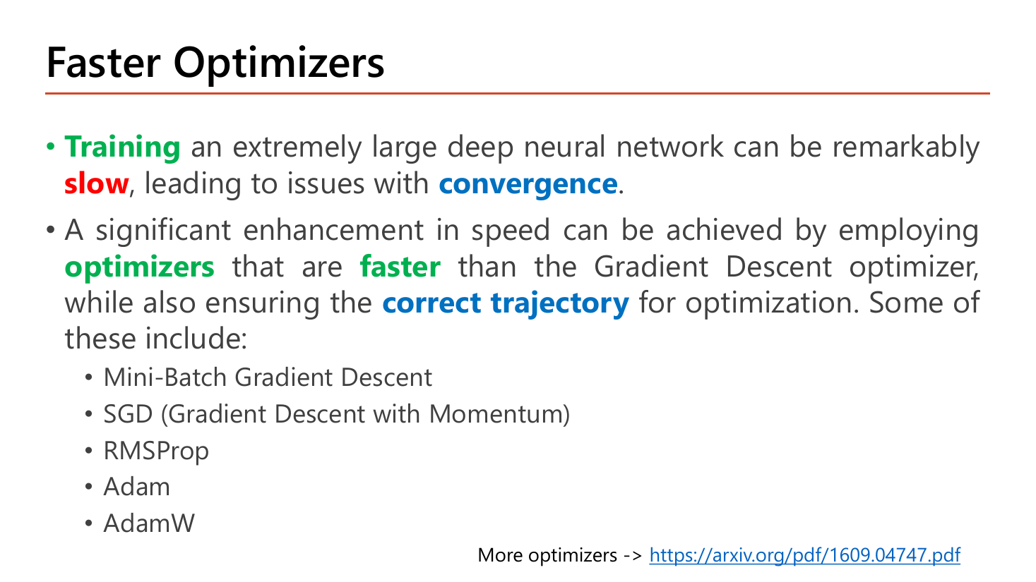 Slide Faster Optimizers: training an extremely large deep neural network can be remarkably slow leading to convergence issues; speed can be improved with optimizers faster than gradient descent while ensuring the correct trajectory; list of Mini-Batch Gradient Descent, SGD with momentum, RMSProp, Adam, AdamW, with a link to arxiv 1609.04747