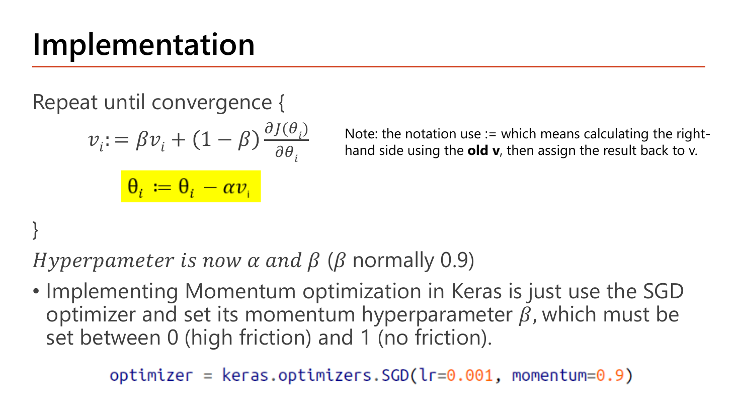 Slide Implementation: repeat until convergence with v_i := beta*v_i + (1-beta)*dJ(theta_i)/dtheta_i and the highlighted update theta_i := theta_i - alpha*v_i; hyperparameters are now alpha and beta with beta normally 0.9; a note that := means computing the right-hand side using the old v then assigning back; and the Keras line optimizer = keras.optimizers.SGD(lr=0.001, momentum=0.9)