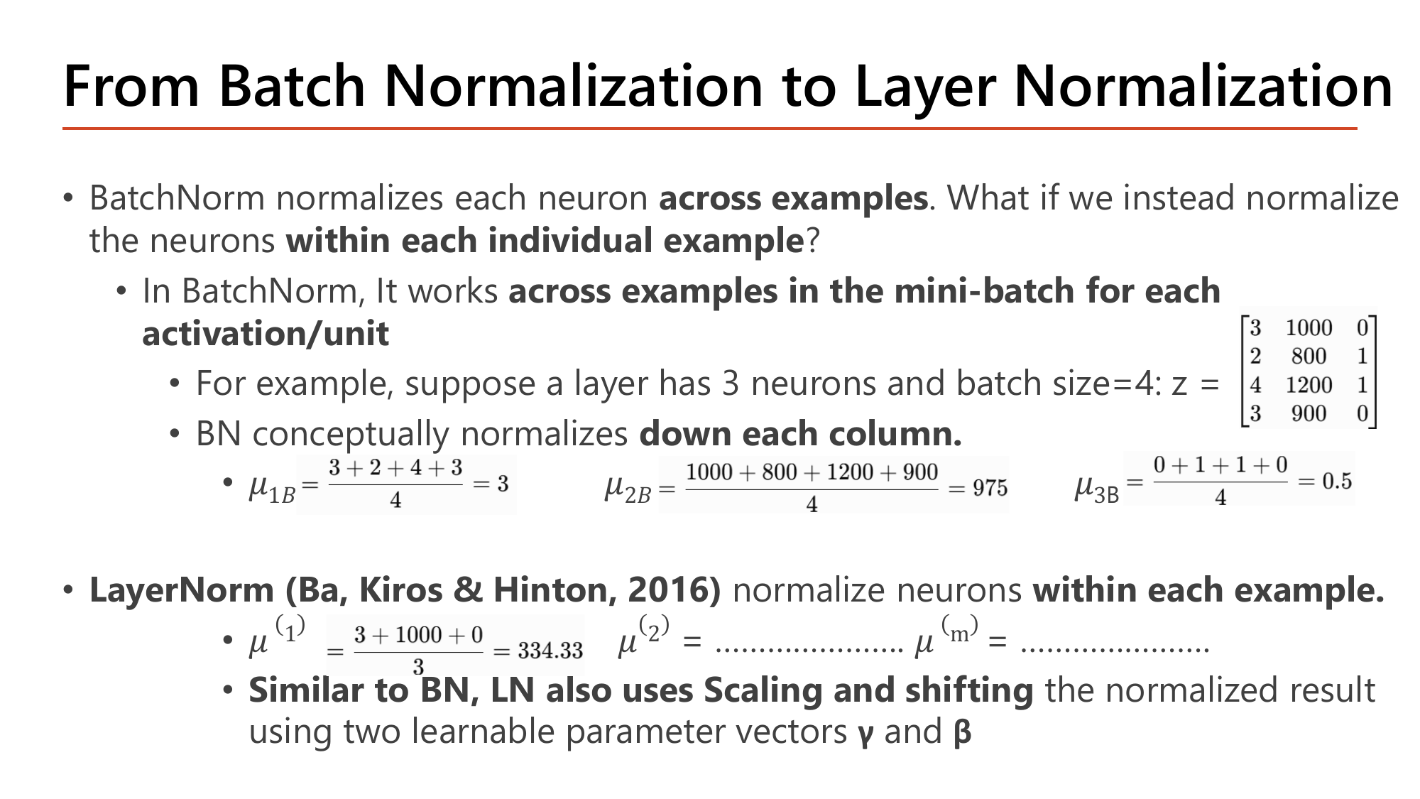 Slide From Batch Normalization to Layer Normalization with a worked example: a layer has 3 neurons and batch size 4, z is the matrix with rows (3,1000,0), (2,800,1), (4,1200,1), (3,900,0); BN normalizes down each column giving mu_1B = (3+2+4+3)/4 = 3, mu_2B = (1000+800+1200+900)/4 = 975, mu_3B = (0+1+1+0)/4 = 0.5; LayerNorm by Ba, Kiros and Hinton 2016 normalizes within each example, with mu^(1) = (3+1000+0)/3 = 334.33 and mu^(2) and mu^(m) left blank; LN also uses scaling and shifting with learnable gamma and beta