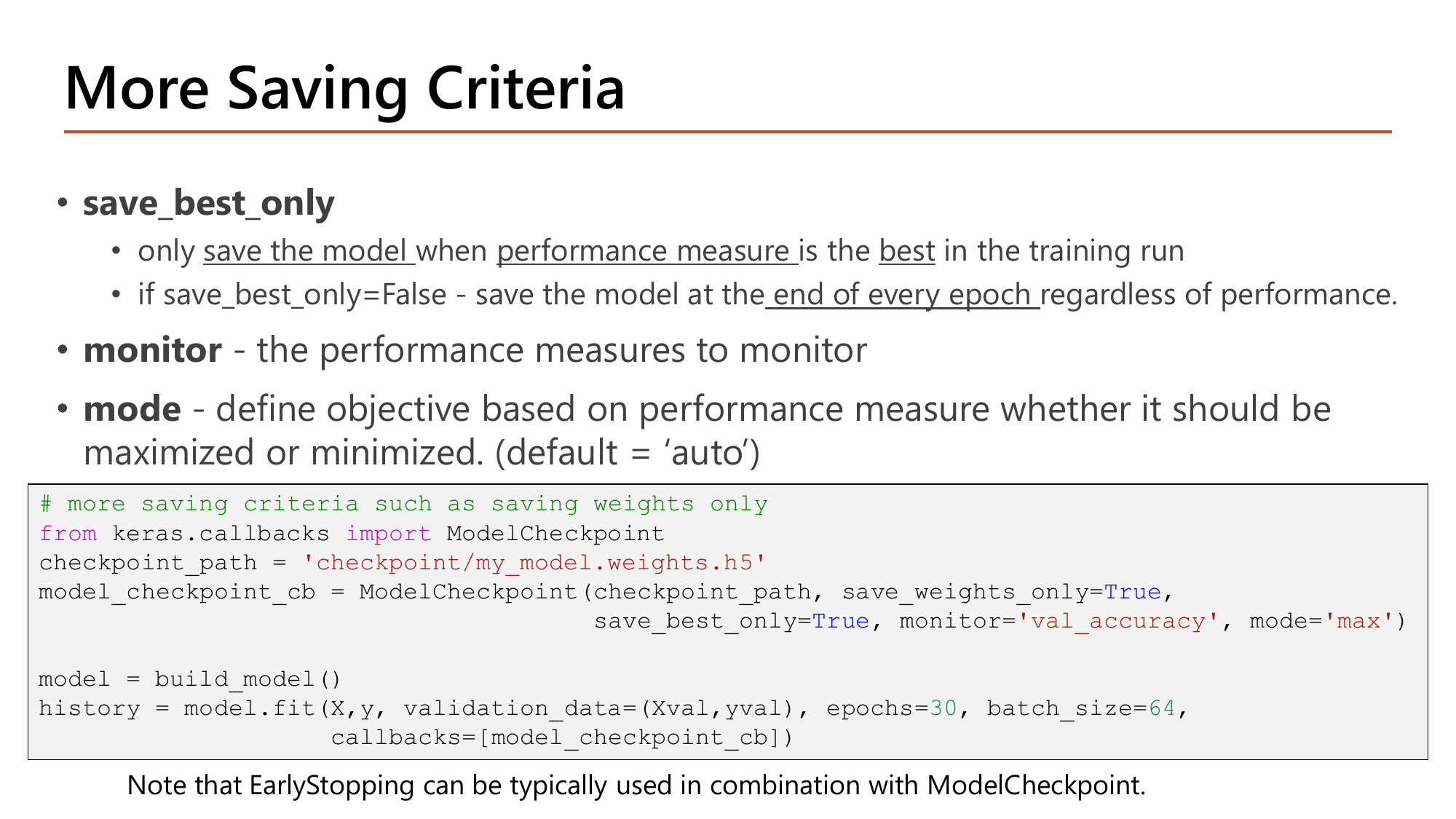 Slide: More Saving Criteria. save_best_only saves only when the performance measure is best in the run, monitor names the metric, mode chooses maximize or minimize (default auto). Code uses save_weights_only=True, save_best_only=True, monitor='val_accuracy', mode='max', with a note that EarlyStopping is typically used together with ModelCheckpoint