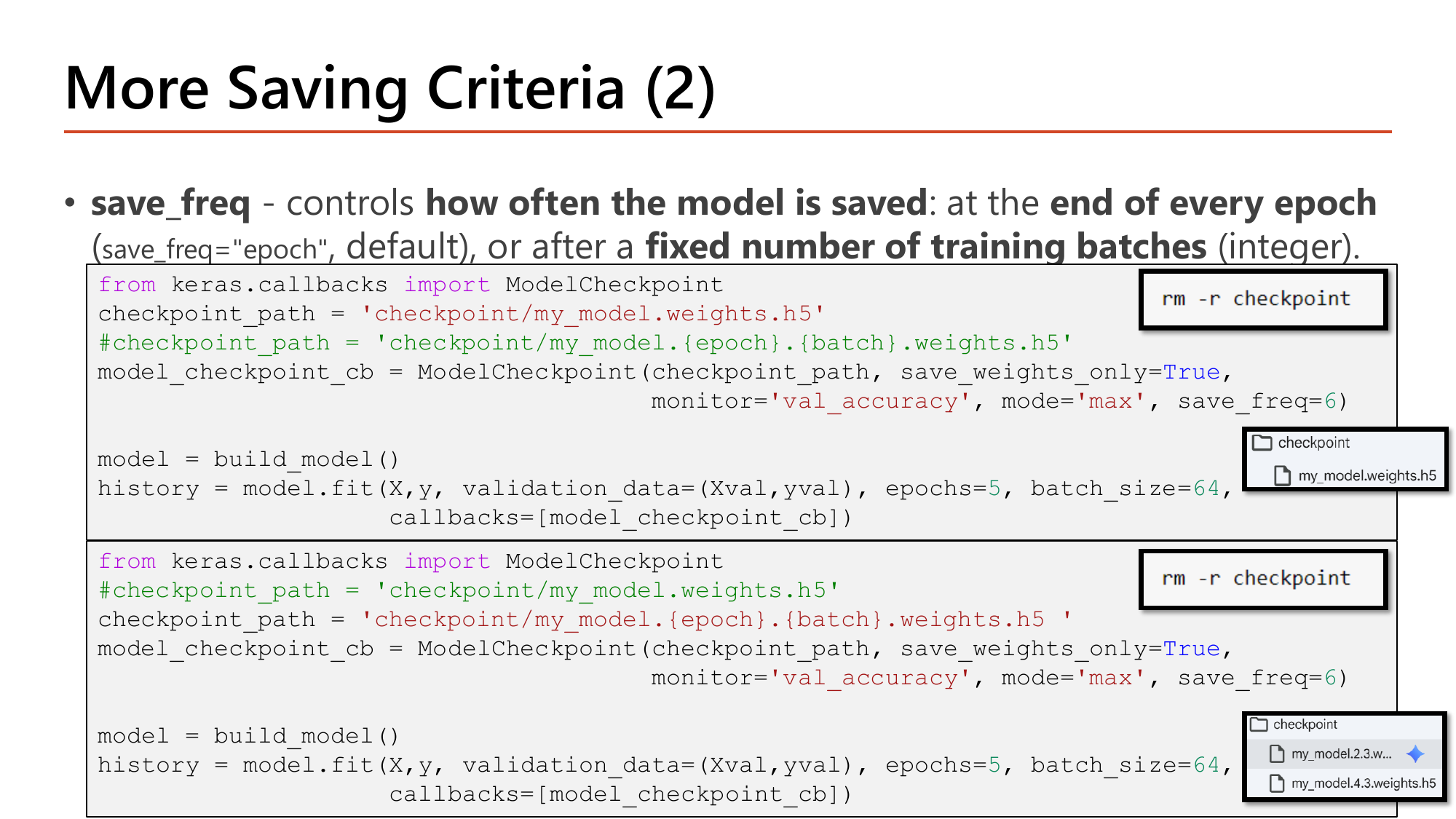Slide: More Saving Criteria (2). save_freq controls how often the model is saved: at the end of every epoch by default, or after a fixed number of training batches if an integer. Two code blocks use save_freq=6 with epochs=5 and batch_size=64, the second using a filename pattern my_model.{epoch}.{batch}.weights.h5, and file listings showing one file versus two files