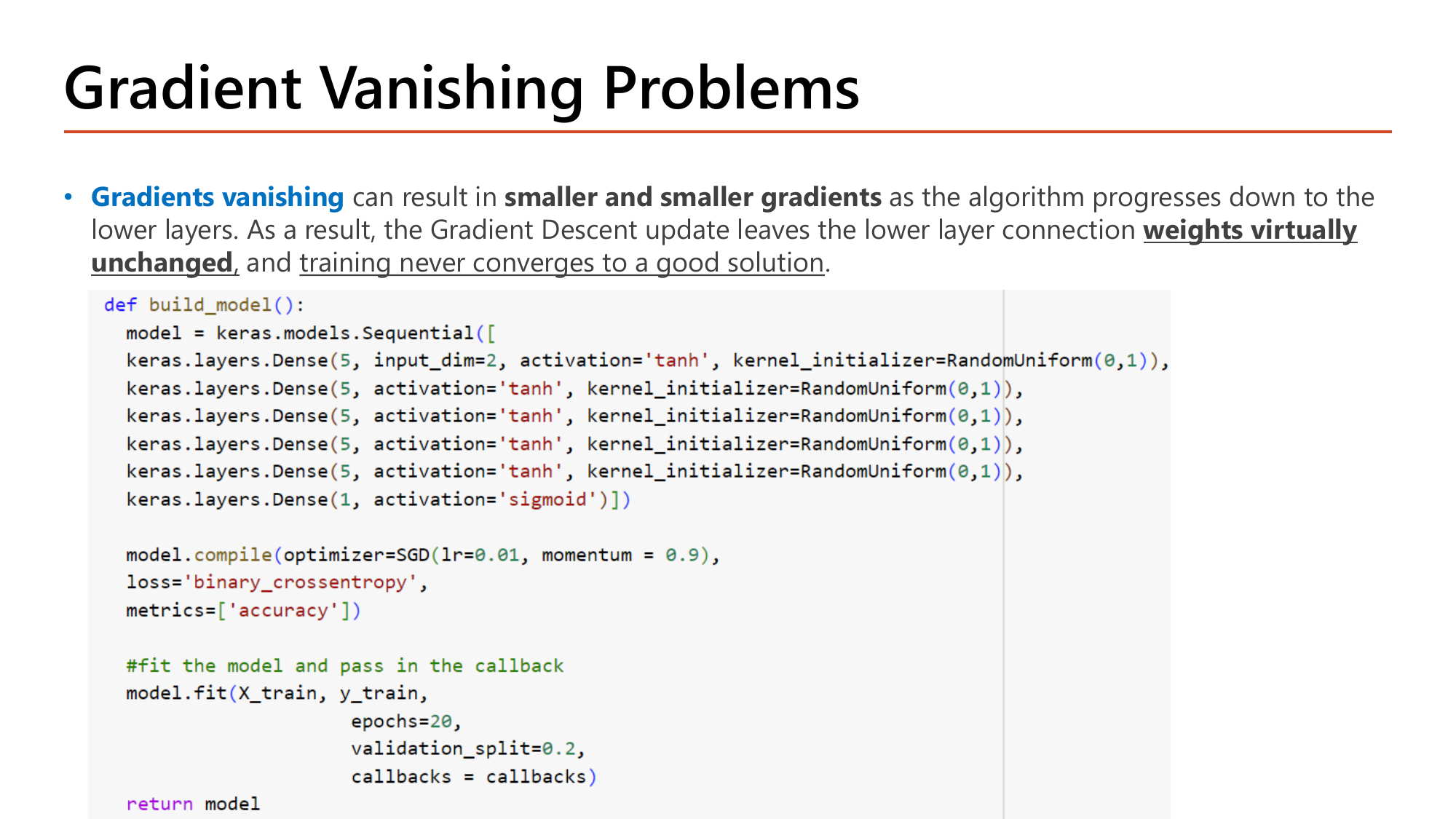 Slide: Gradient Vanishing Problems. Gradients that shrink toward lower layers leave lower-layer weights virtually unchanged so training never converges. Code builds a model with five Dense(5, activation='tanh', kernel_initializer=RandomUniform(0,1)) layers plus a sigmoid output, compiled with SGD(lr=0.01, momentum=0.9), binary_crossentropy, trained for 20 epochs with validation_split=0.2